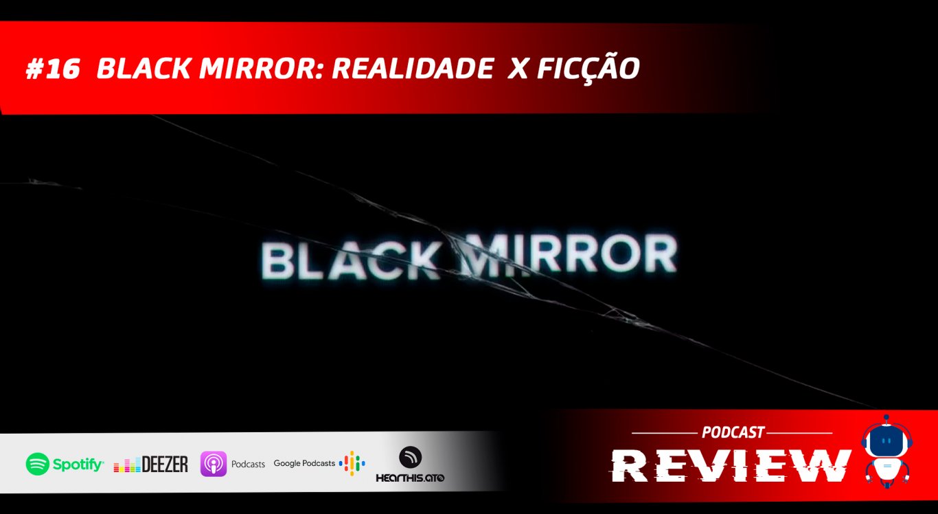 Podcast Review #16: Black Mirror: Realidade x Ficção