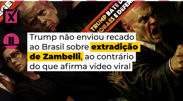 Trump não enviou recado ao Brasil sobre extradição de Zambelli, ao contrário do que afirma vídeo viral